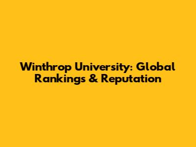 Winthrop University: Global Rankings & Reputation