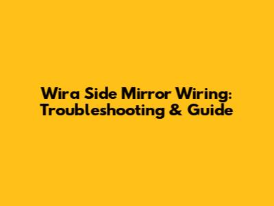 Wira Side Mirror Wiring: Troubleshooting & Guide