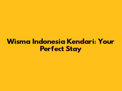 Wisma Indonesia Kendari: Your Perfect Stay