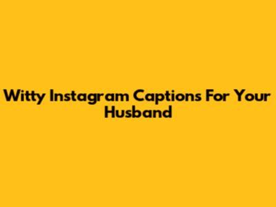 Witty Instagram Captions For Your Husband