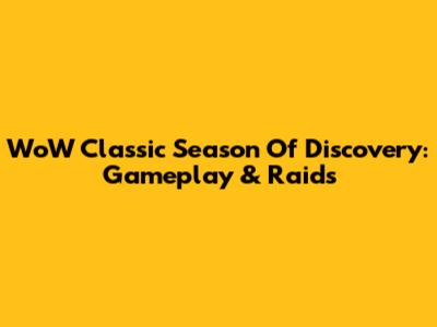 WoW Classic Season Of Discovery: Gameplay & Raids
