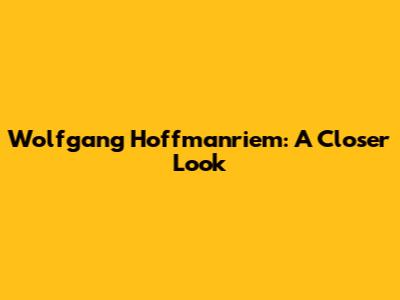 Wolfgang Hoffmanriem: A Closer Look