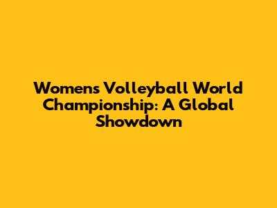 Women's Volleyball World Championship: A Global Showdown