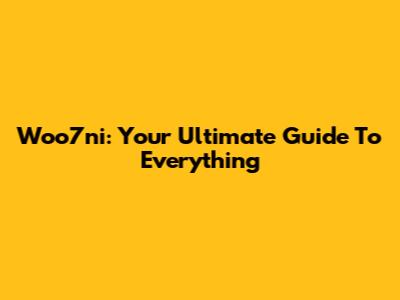 Woo7ni: Your Ultimate Guide To Everything