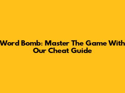 Word Bomb: Master The Game With Our Cheat Guide