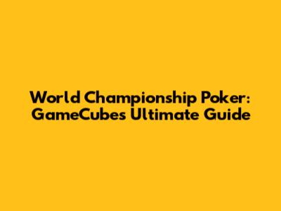 World Championship Poker: GameCube's Ultimate Guide