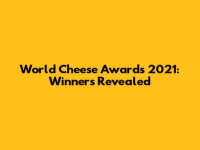 World Cheese Awards 2021: Winners Revealed