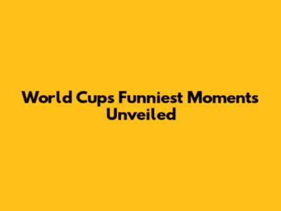 World Cup's Funniest Moments Unveiled