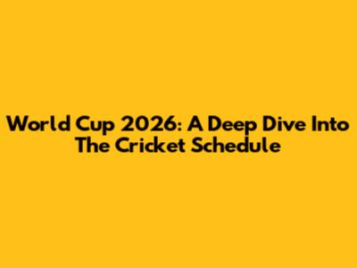 World Cup 2026: A Deep Dive Into The Cricket Schedule