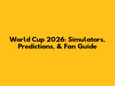 World Cup 2026: Simulators, Predictions, & Fan Guide