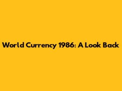 World Currency 1986: A Look Back