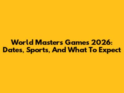 World Masters Games 2026: Dates, Sports, And What To Expect