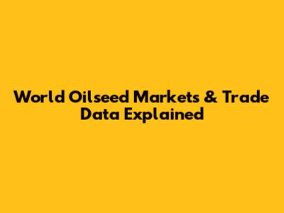 World Oilseed Markets & Trade Data Explained