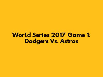 World Series 2017 Game 1: Dodgers Vs. Astros