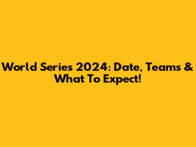 World Series 2024: Date, Teams & What To Expect!