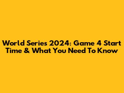 World Series 2024: Game 4 Start Time & What You Need To Know