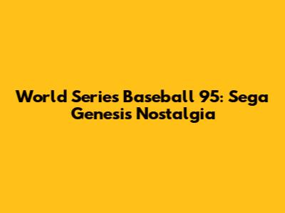 World Series Baseball '95: Sega Genesis Nostalgia
