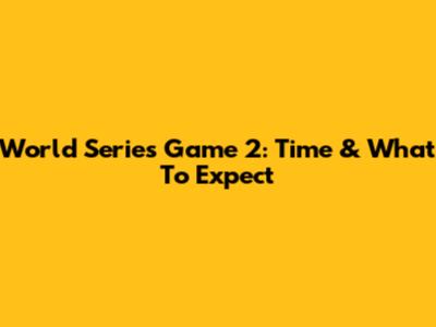 World Series Game 2: Time & What To Expect