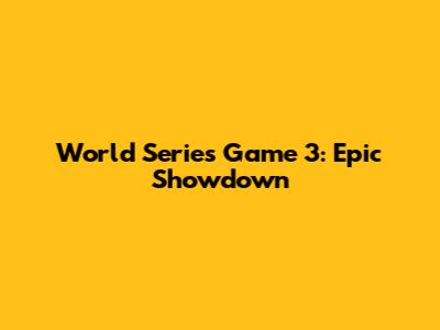 World Series Game 3: Epic Showdown