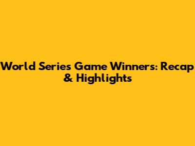 World Series Game Winners: Recap & Highlights