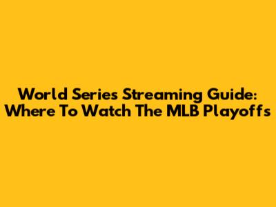 World Series Streaming Guide: Where To Watch The MLB Playoffs
