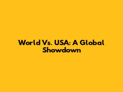 World Vs. USA: A Global Showdown