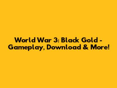 World War 3: Black Gold - Gameplay, Download & More!