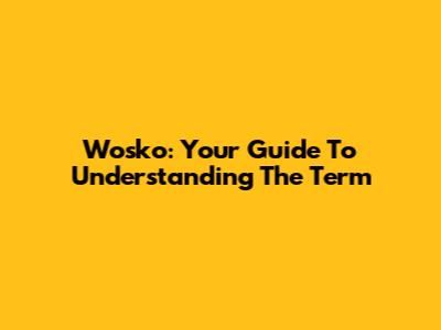 Wosko: Your Guide To Understanding The Term