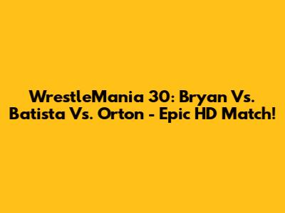 WrestleMania 30: Bryan Vs. Batista Vs. Orton - Epic HD Match!
