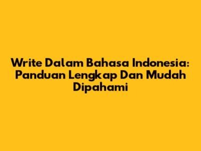Write Dalam Bahasa Indonesia: Panduan Lengkap Dan Mudah Dipahami