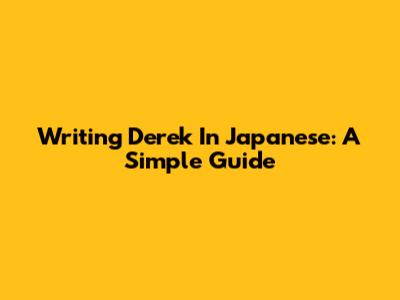 Writing Derek In Japanese: A Simple Guide
