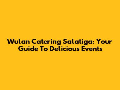 Wulan Catering Salatiga: Your Guide To Delicious Events