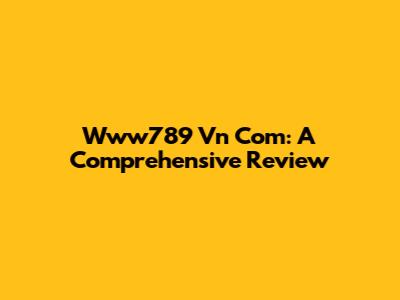 Www789 Vn Com: A Comprehensive Review