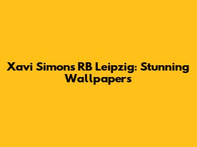 Xavi Simons RB Leipzig: Stunning Wallpapers