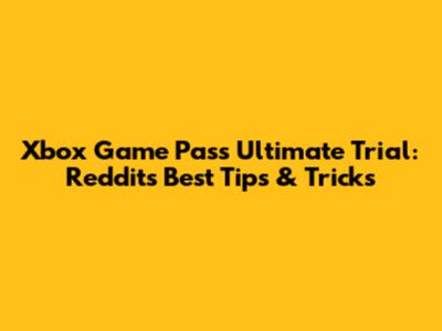 Xbox Game Pass Ultimate Trial: Reddit's Best Tips & Tricks
