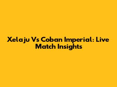 Xelaju Vs Coban Imperial: Live Match Insights