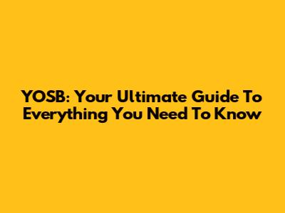 YOSB: Your Ultimate Guide To Everything You Need To Know