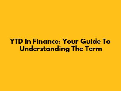 YTD In Finance: Your Guide To Understanding The Term