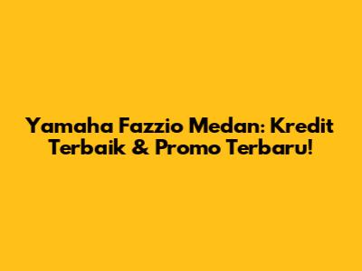 Yamaha Fazzio Medan: Kredit Terbaik & Promo Terbaru!