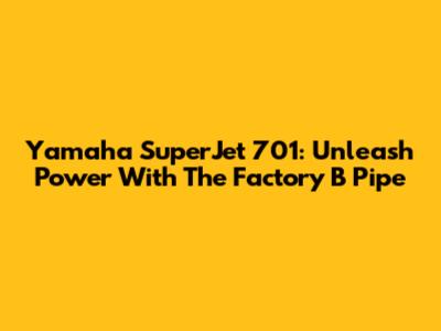 Yamaha SuperJet 701: Unleash Power With The Factory B Pipe