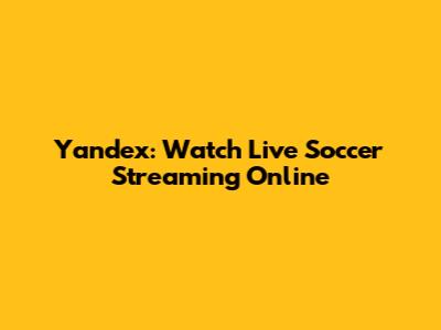 Yandex: Watch Live Soccer Streaming Online