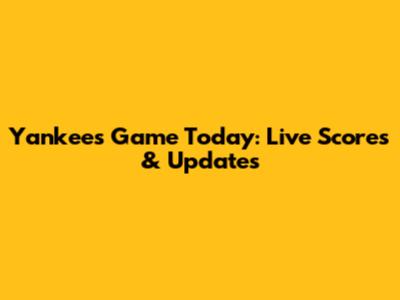 Yankees Game Today: Live Scores & Updates