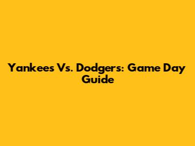 Yankees Vs. Dodgers: Game Day Guide