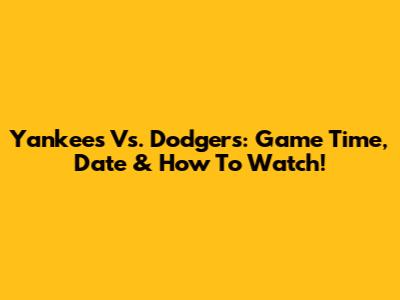 Yankees Vs. Dodgers: Game Time, Date & How To Watch!