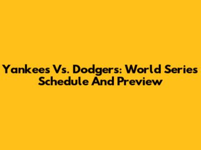 Yankees Vs. Dodgers: World Series Schedule And Preview