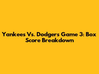 Yankees Vs. Dodgers Game 3: Box Score Breakdown