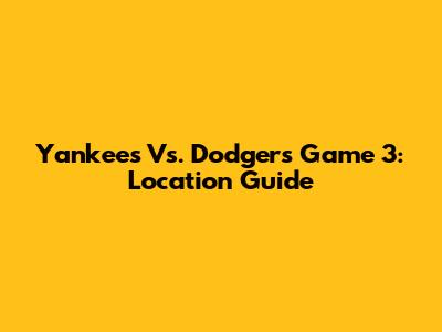 Yankees Vs. Dodgers Game 3: Location Guide
