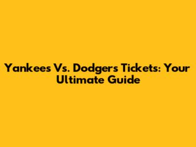 Yankees Vs. Dodgers Tickets: Your Ultimate Guide