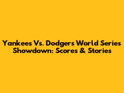 Yankees Vs. Dodgers World Series Showdown: Scores & Stories