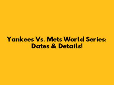 Yankees Vs. Mets World Series: Dates & Details!